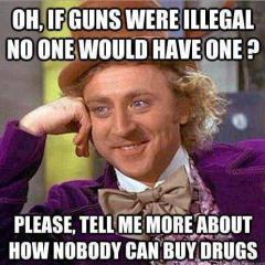 If Guns Were Illegal No One Would Have One? YEAH RIGHT!