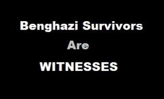 Where Are The Benghazi Survivors? They Are Witnesses!