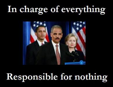 Obama, Holder, Hillary, In Charge of Everything, Responsible for Nothing