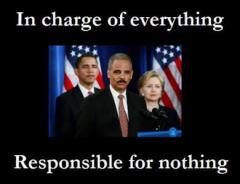 Obama, Holder, Hillary, In Charge of Everything, Responsible for Nothing