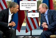 Obama: Will you stop making me look like such a pussy? Putin: Nyet