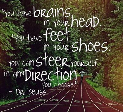 You Have Brains in Your Head You Have Feet in Your Shoes You Can Steer Yourself in Any Direction You Choose Dr Suess