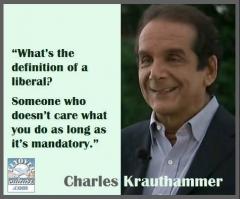 Definition of Liberal Someone who doesnt care what you do as long as it is mandatory Krauthammer
