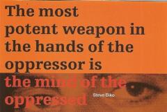 The most potent weapon in the hands of the oppressor is the mind of the  opressed Steve Biko quote