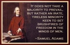 It does not take a majority to win but an irate tireless minority Samuel Adams quote