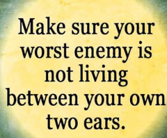 Make Sure Your Worst Enemy is not Living Between Your Own Two Ears