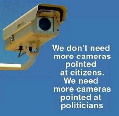 We do not need more cameras pointed at citizens we need more cameras pointed at politicians