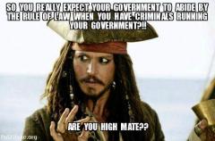 Captain Jack - So you really expect the government to abide by the law when criminals are running it