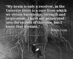 My brain is only a receiver in the universe Tesla Quote