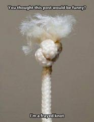 you thought this would be funny im a frayed knot