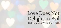 Love does not delight in evil but rejoices in truth