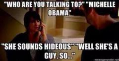 Michelle Obama - she sounds hideous - well shes a guy - so