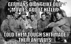 Hitler did not like our movies about Hitler either - we said tough and made them anyway