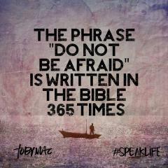 The phrase Do Not Be Afraid is in the bible 365 times
