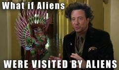 What if aliens were visited by aliens Ancient Aliens Meme