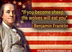 If you become sheep the wolves will eat you Benjamin Franklin Quote