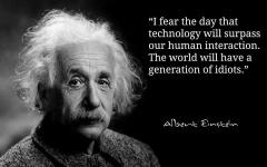 Einstein Quote When technology surpasses human interaction the world will have a generation of idiots