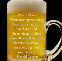 Reagan Quote We could say democrats spend money like drunken sailors but that would be unfair to sailors