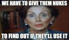 Nancy Pelosi on Iran We Have to Give Them Nukes to find out if they will use them