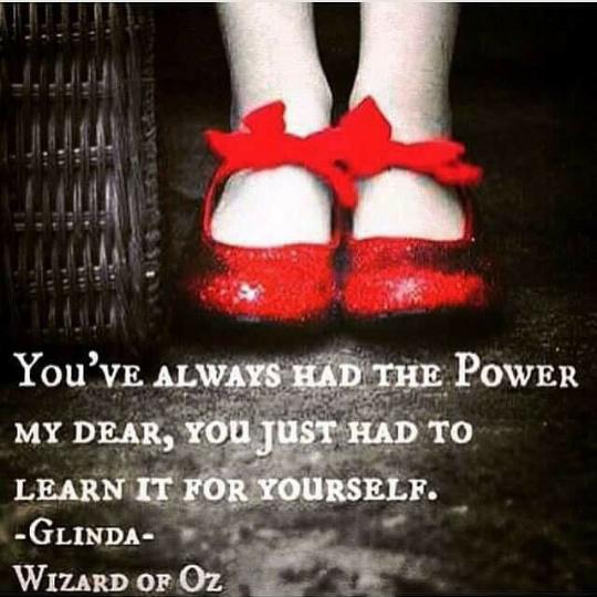 You have always had the power my dear you just had to learn it for yourself Glinda Wizard of Oz quote