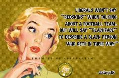 Liberals will not say redskins but they will say black face