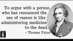 To argue with a person who has renounced the use of reason is like administering medicine to the dead Thomas Paine Quote