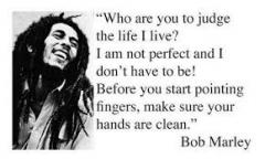 Who are you to judge the life I live Bob Marley Quote