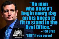 No man who does not begin every day on his knees is fit to stand in the oval office Ted Cruz quote
