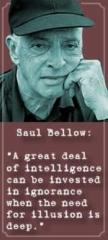 A great deal of intelligence can be invested in ignorance when the need for illusion is deep Saul Bellow quote