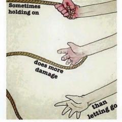 Sometimes holding on does more damage than letting go
