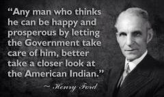Henry Ford Quote Any Man who thinks he can be happy with big gov look at the American Indian
