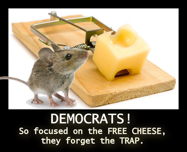 Democrats so focused on the free cheese they forget the trap