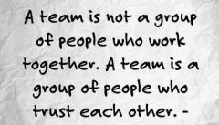 A team is not a group of people who work together but people who trust each other