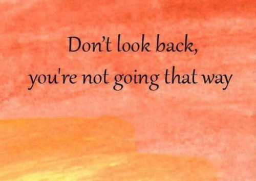 don&#039;t look back you&#039;re not going that way