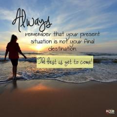Always remember your present situation is not your final destination