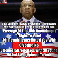Elijah Cummings does not know his party history Republicans NOT Democrats gave blacks the right to vote