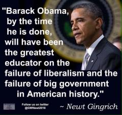 Newt Gingrich quote By the time Obama is done he will be greatest educator of failure of big government