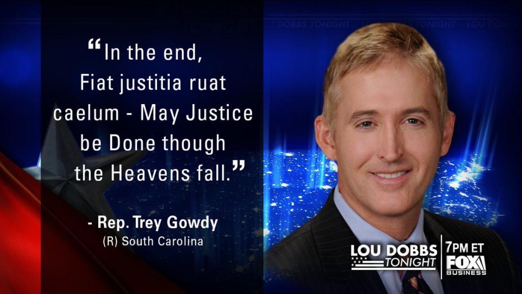 Trey Gowdy quote May Justice be done even though the heavens fall