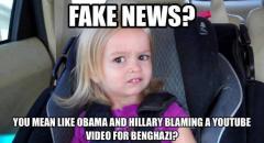 Fake News You mean like Obama and Hillary Blaming a youtube video for Benghazi