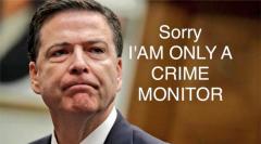 James Comey - Sorry - I am only a crime monitor