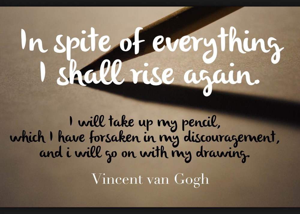 In spite of everything I shall rise again Van Gogh quote