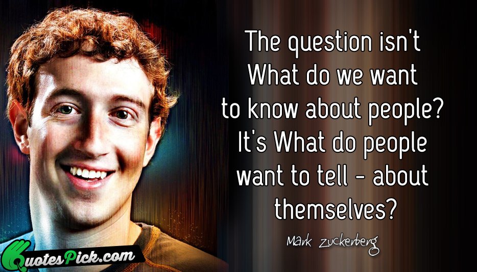 Zuckerberg The question is what do people want to tell us about themselves