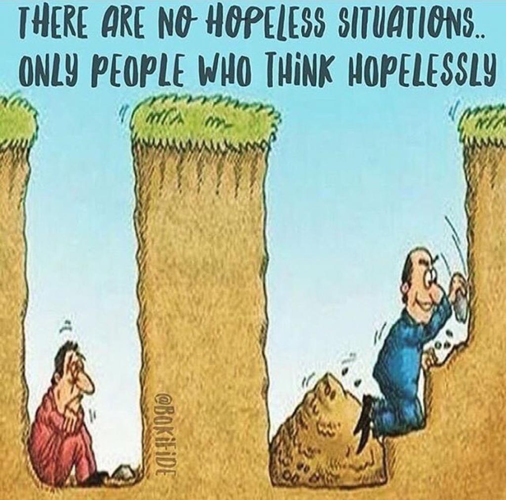 There are no hopeless situations only people who think hopelessly