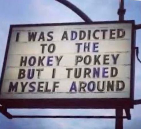 I was addicted to the hokey pokey but I turned myself around