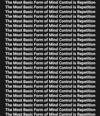 The most basic form of mind control is repetition