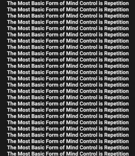 The most basic form of mind control is repetition