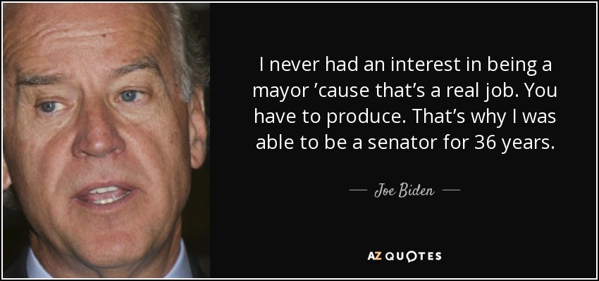 quote-i-never-had-an-interest-in-being-a-mayor-cause-that-s-a-real-job-you-have-to-produce-joe-biden-102-29-25