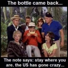Gilligans island the bottle came back but it says stay where you are the USA has gone crazy
