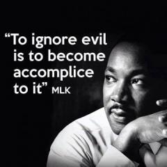 MLK Jr quote - To ignore evil is to become accomplice to it