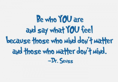 Be who you are and say what you feel Dr Seuss